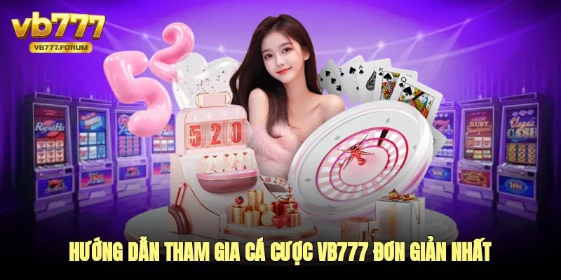 Hướng dẫn tham gia cá cược vb777 đơn giản nhất