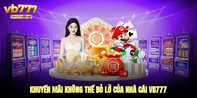 Khuyến mãi không thể bỏ lỡ của nhà cái vb777