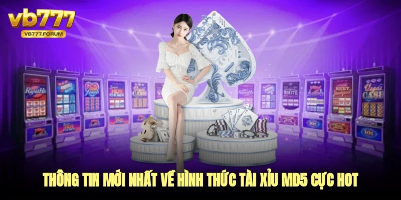 Thông tin mới nhất về hình thức tài xỉu MD5 cực hot