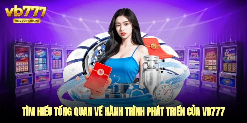 Tìm hiểu tổng quan về hành trình phát triển của vb777