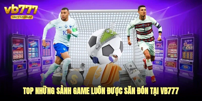 Top những sảnh game luôn được săn đón tại vb777